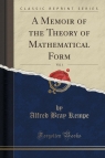 A Memoir of the Theory of Mathematical Form, Vol. 1 (Classic Reprint) Kempe Alfred Bray