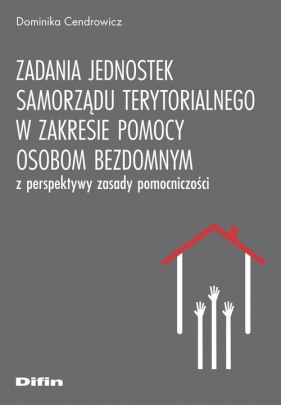 Zadania jednostek samorządu terytorialnego w zakresie pomocy osobom bezdomnym z perspektywy zasady pomocniczości - Dominika Cendrowicz