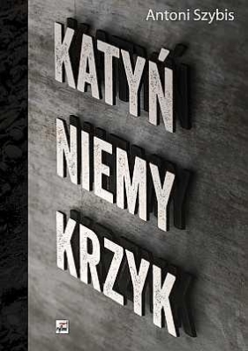 Katyń niemy krzyk - Szybis Antoni