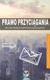 Prawo przyciągania Jak nasze dzisiejsze mysli tworzą naszą przyszłość? - Kania Tomek