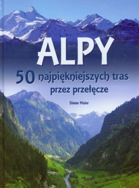 Alpy 50 najpiękniejszych tras przez przełęcze - Maier Dieter