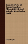 Dramatic Works Of George Farquhar. Edited, With Life And Notes By Alex. Charles Farquhar George