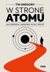 W stronę atomu. Jak energia jądrowa ocali świat - Tim Gregory