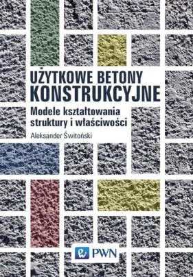 Użytkowe betony konstrukcyjne - Świtoński Aleksander