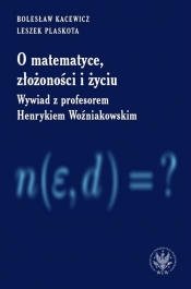 O matematyce, złożoności i życiu - Kacewicz Bolesław, Plaskota Leszek