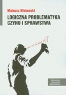 Logiczna problematyka czynu i sprawstwa Mateusz Klinowski