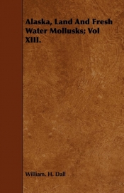 Alaska, Land And Fresh Water Mollusks; Vol XIII.