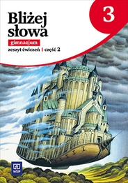 Język  polski  GIM KL 3. Ćwiczenia część 2. Bliżej słowa