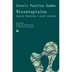 Niezatapialne. Czarny feminizm i ssaki morskie - Alexis Pauline Gumbs