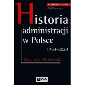 Historia administracji w Polsce 1764-2020 (Wydanie rozszerzone) - Witkowski Wojciech