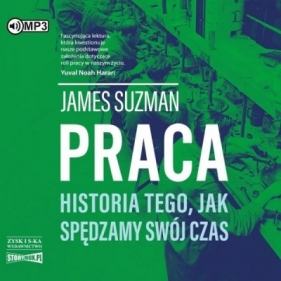 Praca. Historia tego, jak spędzamy... audiobook - James Suzman
