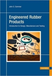 Engineered Rubber Products. Introduction to design, Manufacture and Testing - John G. Sommer