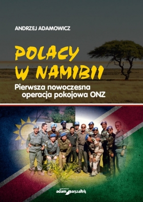 Polacy w Namibii Pierwsza nowoczesna operacja pokojowa ONZ - Adamowicz Andrzej