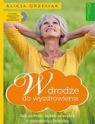 W drodze do wyzdrowienia Jak pomóc sobie w walce z poważną chorobą Grzesiak Alicja