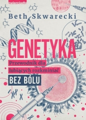 Genetyka. Przewodnik dla lubiących rozkminiać... - Beth Skwarecki