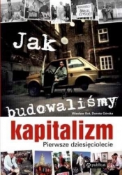 Jak budowaliśmy kapitalizm Pierwsze dziesięciolecie