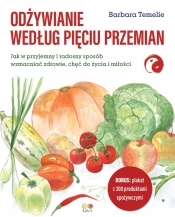 Odżywianie według Pięciu Przemian. Jak w przyjemny i radosny sposób wzmacniać zdrowie, chęć do życia i miłości - Barbara Temelie