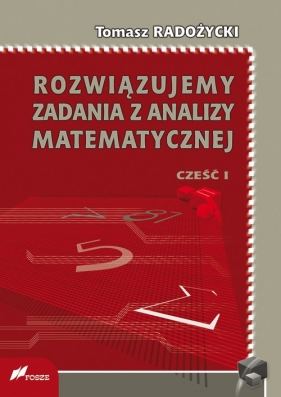 Rozwiązujemy zadania z analizy matematycznej Część 1 - Radożycki Tomasz