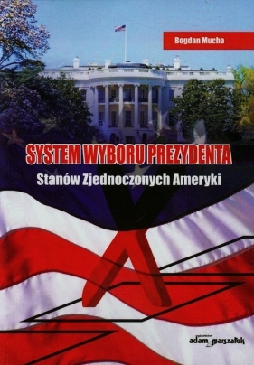 System wyboru prezydenta Stanów Zjednoczonych Ameryki - Mucha Bogdan
