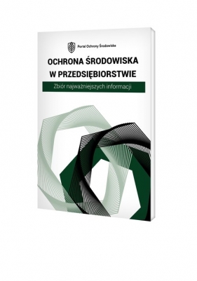 Ochrona środowiska w przedsiębiorstwie. Zbiór najważniejszych informacji