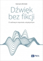 Dźwięk bez fikcji. O radiowym reportażu artystycznym - Katarzyna Michalak