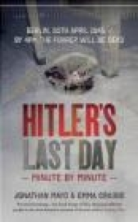 Hitler's Last Day: Minute by Minute Emma Craigie, Jonathan Mayo
