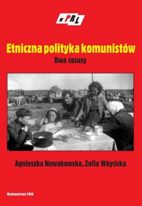 Etniczna polityka komunistów Dwa casusy - Nowakowska Agnieszka, Wóycicka Zofia