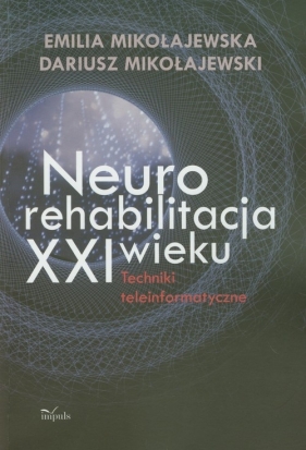 Neurorehabilitacja XXI wieku - Mikołajewska Emilia, Mikołajewski Dariusz<br />