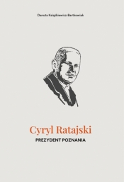 Cyryl Ratajski. Prezydent Poznania - Danuta Książkiewicz-Bartkowiak
