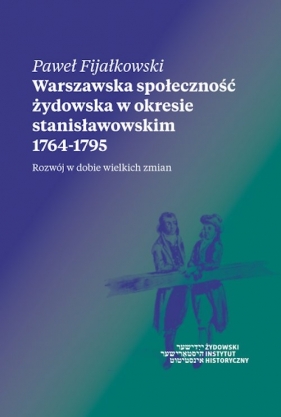 Warszawska społeczność żydowska w okresie stanisławowskim 1764-1795 - Fijałkowski Paweł