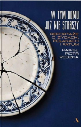 W tym domu już nie straszy. Reportaże o Żydach, Polakach i fatum - Paweł Reszka