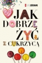Jak dobrze żyć z cukrzycą - Wojciech Moskal, Ewa Tomkowska, Judyta Watoła, Margit Kossobudzka