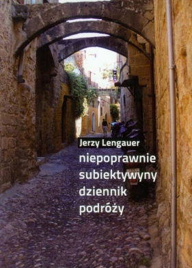 Niepoprawnie subiektywny dziennik podróży - Lengauer Jerzy