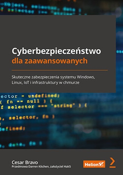 Cyberbezpieczeństwo dla zaawansowanych. Skuteczne zabezpieczenia systemu Windows, Linux, IoT i infrastruktury w chmurze