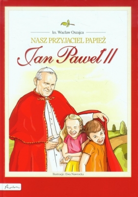 Nasz przyjaciel Papież Jan Paweł II - Oszajca Wacław