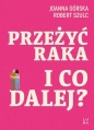 Przeżyć raka I co dalej? - Joanna Górska, Robert Szulc