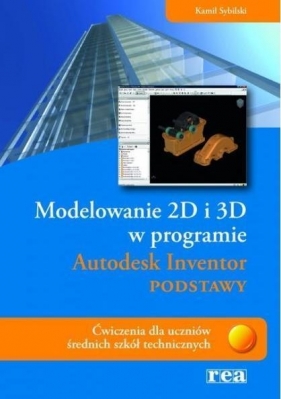 Modelowanie 2D i 3D w programie Autodesk Inventor Podstawy - Sybilski Kamil<br />