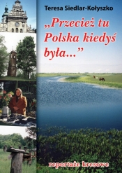 Przecież tu Polska kiedyś była... - Siedlar-Kołyszko Teresa