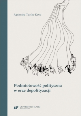 Podmiotowość polityczna w erze depolityzacji - Agnieszka Turska-Kawa