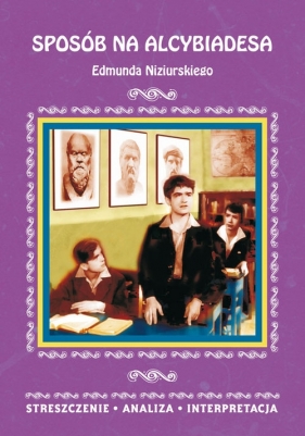 Sposób na Alcybiadesa Edmunda Niziurskiego. Streszczenie, analiza, interpretacja - Justyna Kubryn