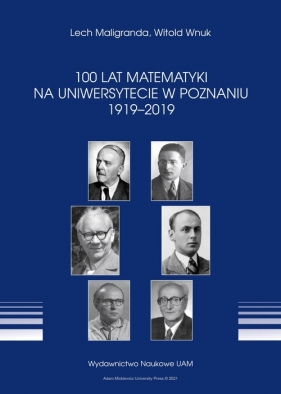 100 lat Matematyki na Uniwersytecie w Poznaniu 1919-2019 - Lech Maligranda, Witold Wnuk