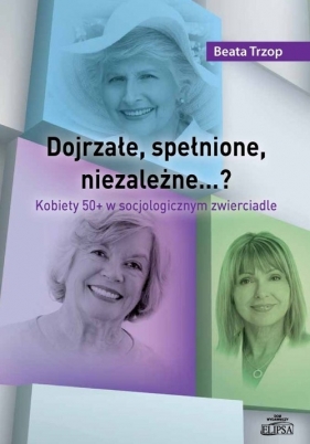 Dojrzałe, spełnione, niezależne?? - Beata Trzop