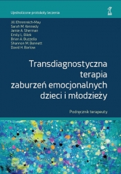 Transdiagnostyczna terapia zaburzeń emocjonalnych dzieci i młodzieży. Podręcznik Terapeuty - Praca zbiorowa