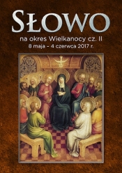 Słowo na okres Wielkanocy, cz. II 8 maja - 4 czerwca 2017r. II