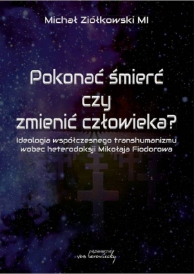 Pokonać śmierć czy zmienić człowieka? - Michał Ziółkowski