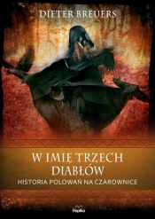 W imię trzech diabłów. Historia polowań na czarownice - Dieter Breuers