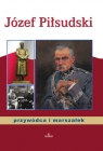 Józef Piłsudski przywódca i marszałek Paterek Anna