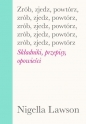 Zrób, zjedz, powtórz. Składniki, przepisy, opowieści - Nigella Lawson