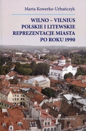 Wilno-Vilnius Polskie i litewskie reprezentacje miasta po roku 1990 - Kowerko-Urbańczyk Marta