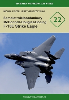 Samolot wielozadaniowy McDonnell-Douglas/Boeing F-15E Strike Eagle. Technika wojskowa XXI wieku - Jerzy Gruszczyński, Michał Fiszer